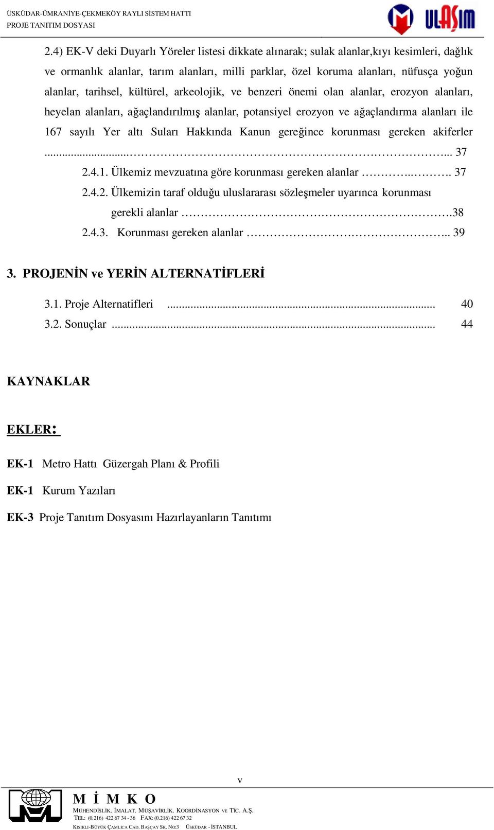 Hakkında Kanun gereğince korunması gereken akiferler...... 37 2.4.1. Ülkemiz mevzuatına göre korunması gereken alanlar... 37 2.4.2. Ülkemizin taraf olduğu uluslararası sözleşmeler uyarınca korunması gerekli alanlar.