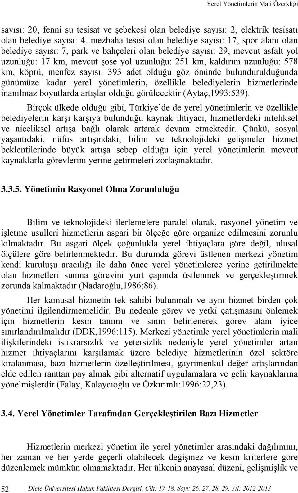 göz önünde bulundurulduğunda günümüze kadar yerel yönetimlerin, özellikle belediyelerin hizmetlerinde inanılmaz boyutlarda artışlar olduğu görülecektir (Aytaç,1993:539).