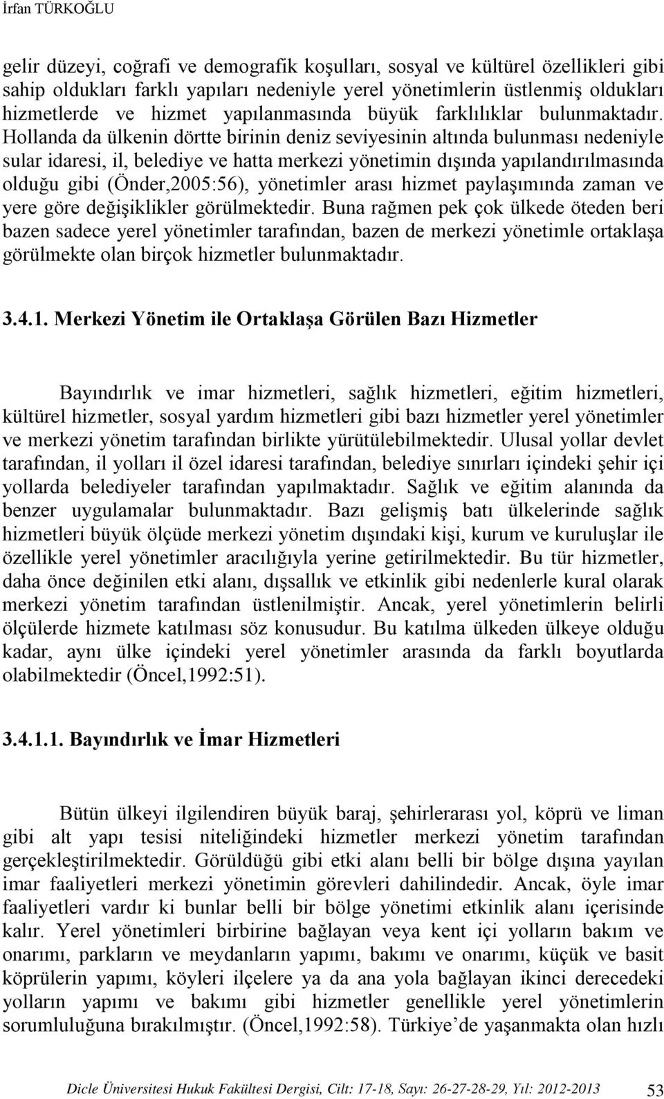 Hollanda da ülkenin dörtte birinin deniz seviyesinin altında bulunması nedeniyle sular idaresi, il, belediye ve hatta merkezi yönetimin dışında yapılandırılmasında olduğu gibi (Önder,2005:56),