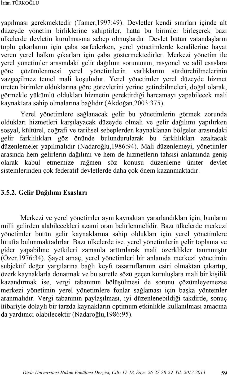 Devlet bütün vatandaşların toplu çıkarlarını için çaba sarfederken, yerel yönetimlerde kendilerine hayat veren yerel halkın çıkarları için çaba göstermektedirler.