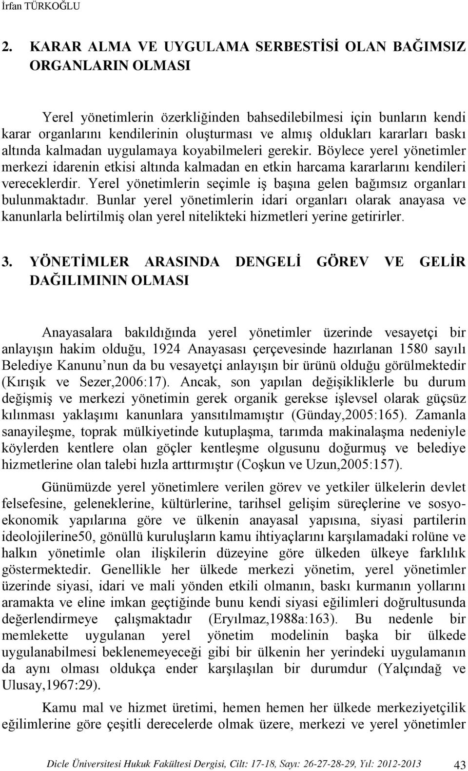 kararları baskı altında kalmadan uygulamaya koyabilmeleri gerekir. Böylece yerel yönetimler merkezi idarenin etkisi altında kalmadan en etkin harcama kararlarını kendileri vereceklerdir.