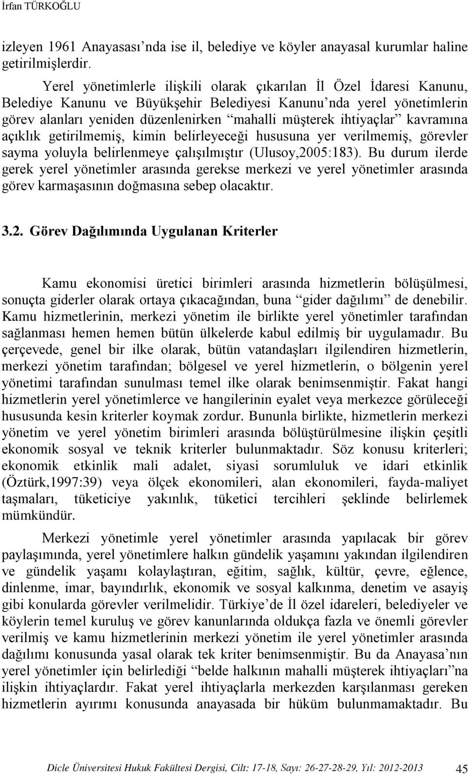 ihtiyaçlar kavramına açıklık getirilmemiş, kimin belirleyeceği hususuna yer verilmemiş, görevler sayma yoluyla belirlenmeye çalışılmıştır (Ulusoy,2005:183).