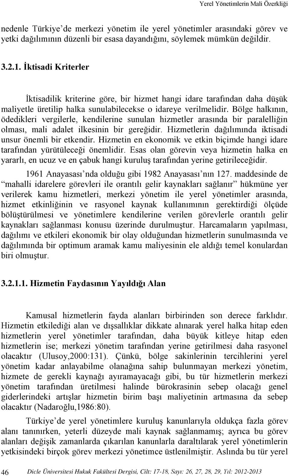 Bölge halkının, ödedikleri vergilerle, kendilerine sunulan hizmetler arasında bir paralelliğin olması, mali adalet ilkesinin bir gereğidir. Hizmetlerin dağılımında iktisadi unsur önemli bir etkendir.