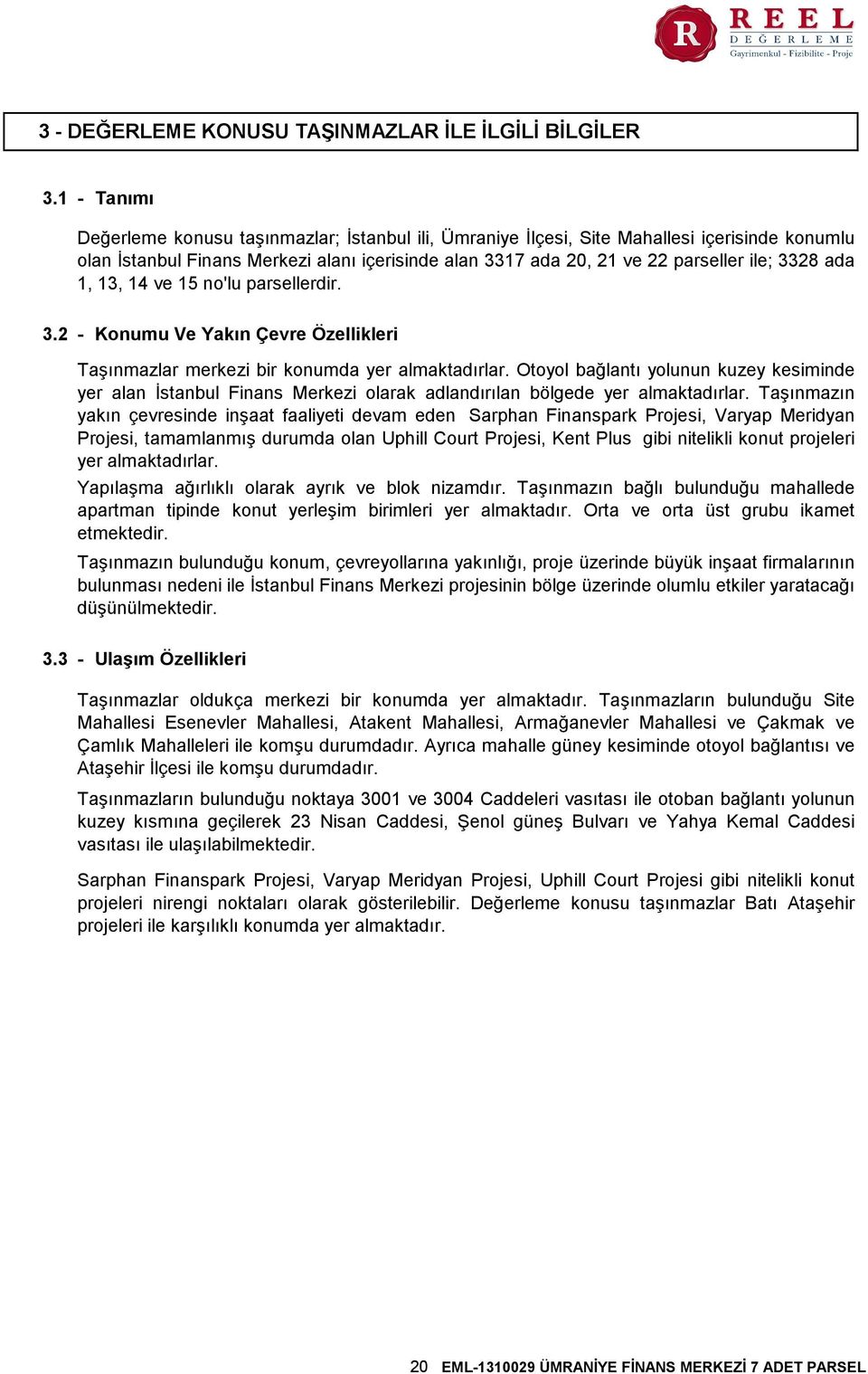 ada 1, 13, 14 ve 15 no'lu parsellerdir. 3.2 - Konumu Ve Yakın Çevre Özellikleri Taşınmazlar merkezi bir konumda yer almaktadırlar.