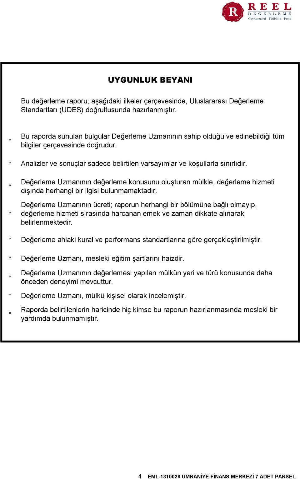 Analizler ve sonuçlar sadece belirtilen varsayımlar ve koşullarla sınırlıdır. Değerleme Uzmanının değerleme konusunu oluşturan mülkle, değerleme hizmeti dışında herhangi bir ilgisi bulunmamaktadır.