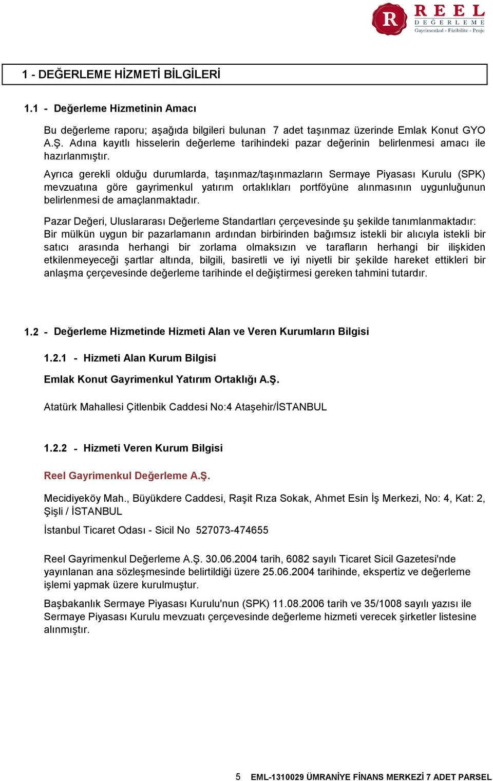 Ayrıca gerekli olduğu durumlarda, taşınmaz/taşınmazların Sermaye Piyasası Kurulu (SPK) mevzuatına göre gayrimenkul yatırım ortaklıkları portföyüne alınmasının uygunluğunun belirlenmesi de