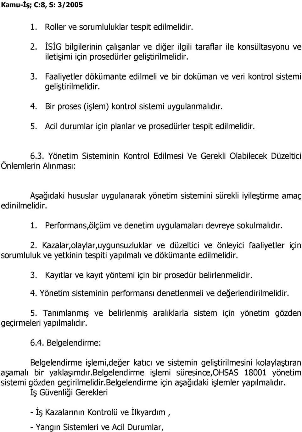 Acil durumlar için planlar ve prosedürler tespit edilmelidir. 6.3.