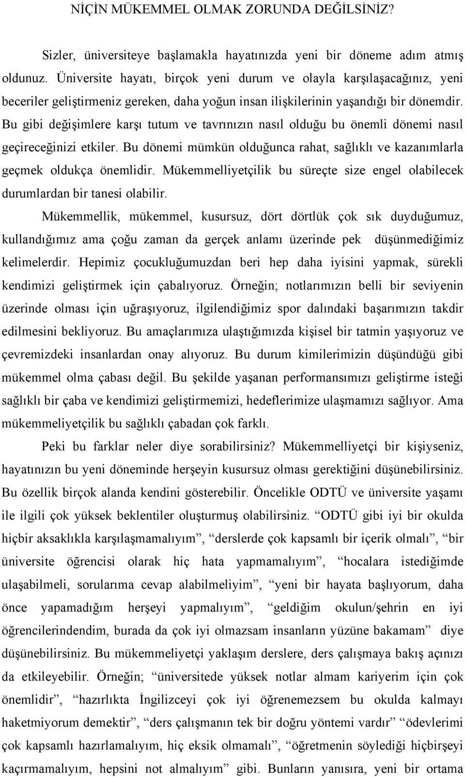 Bu gibi değişimlere karşı tutum ve tavrınızın nasıl olduğu bu önemli dönemi nasıl geçireceğinizi etkiler. Bu dönemi mümkün olduğunca rahat, sağlıklı ve kazanımlarla geçmek oldukça önemlidir.