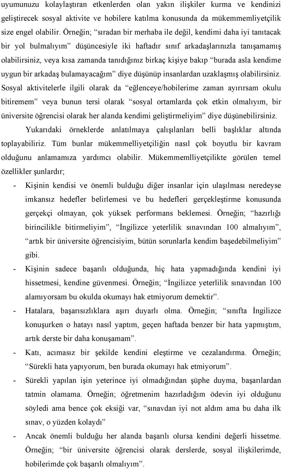 kişiye bakıp burada asla kendime uygun bir arkadaş bulamayacağım diye düşünüp insanlardan uzaklaşmış olabilirsiniz.