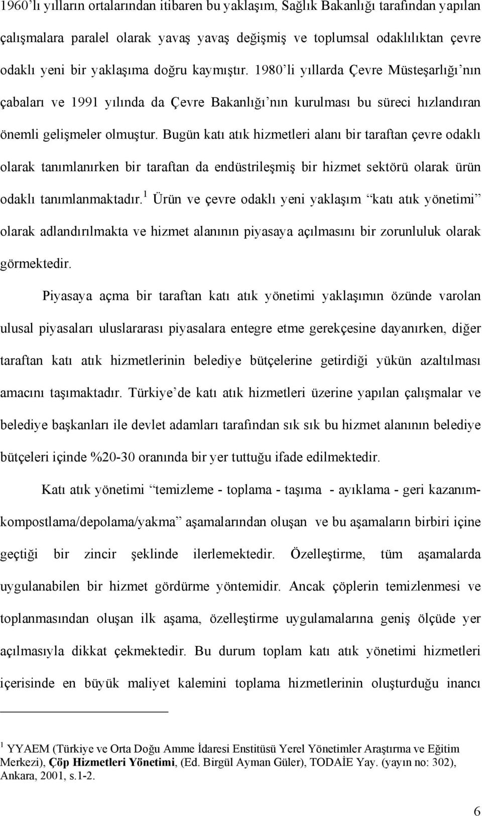 Bugün katı atık hizmetleri alanı bir taraftan çevre odaklı olarak tanımlanırken bir taraftan da endüstrileşmiş bir hizmet sektörü olarak ürün odaklı tanımlanmaktadır.