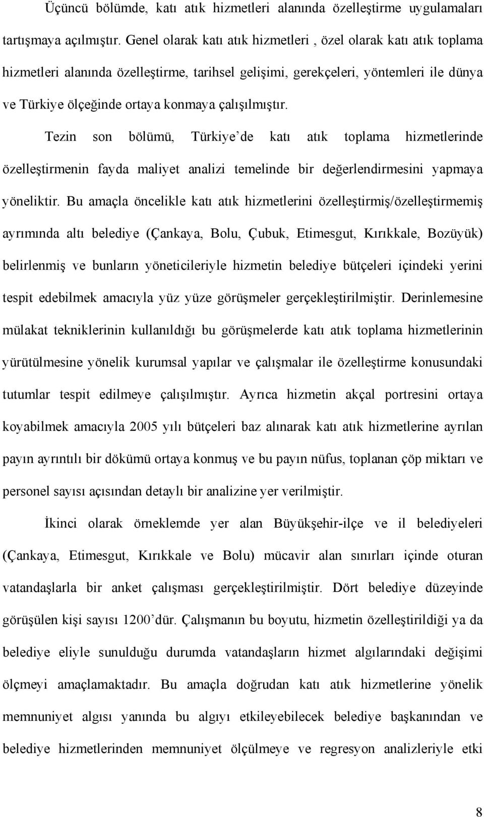 çalışılmıştır. Tezin son bölümü, Türkiye de katı atık toplama hizmetlerinde özelleştirmenin fayda maliyet analizi temelinde bir değerlendirmesini yapmaya yöneliktir.