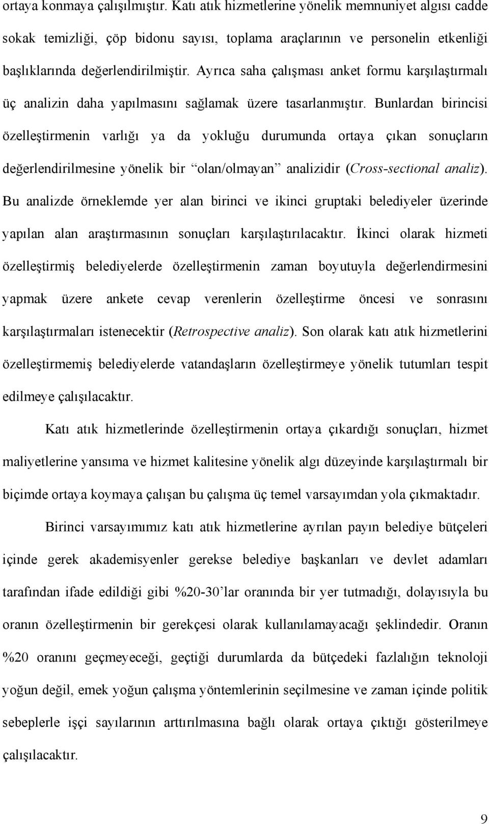 Bunlardan birincisi özelleştirmenin varlığı ya da yokluğu durumunda ortaya çıkan sonuçların değerlendirilmesine yönelik bir olan/olmayan analizidir (Cross-sectional analiz).