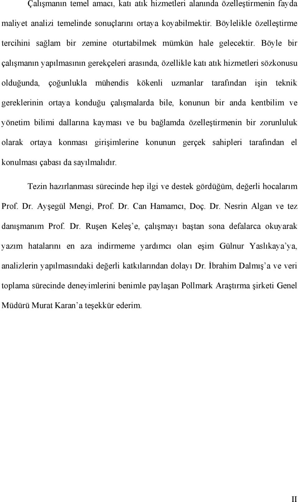 Böyle bir çalışmanın yapılmasının gerekçeleri arasında, özellikle katı atık hizmetleri sözkonusu olduğunda, çoğunlukla mühendis kökenli uzmanlar tarafından işin teknik gereklerinin ortaya konduğu