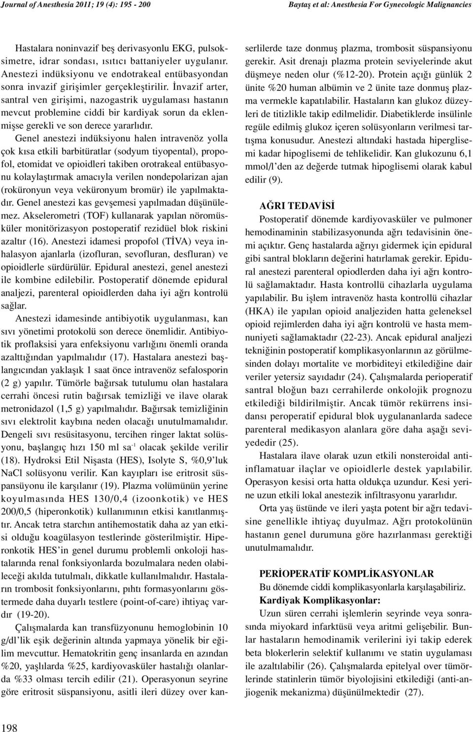 nvazif arter, santral ven giriflimi, nazogastrik uygulamas hastan n mevcut problemine ciddi bir kardiyak sorun da eklenmiflse gerekli ve son derece yararl d r.