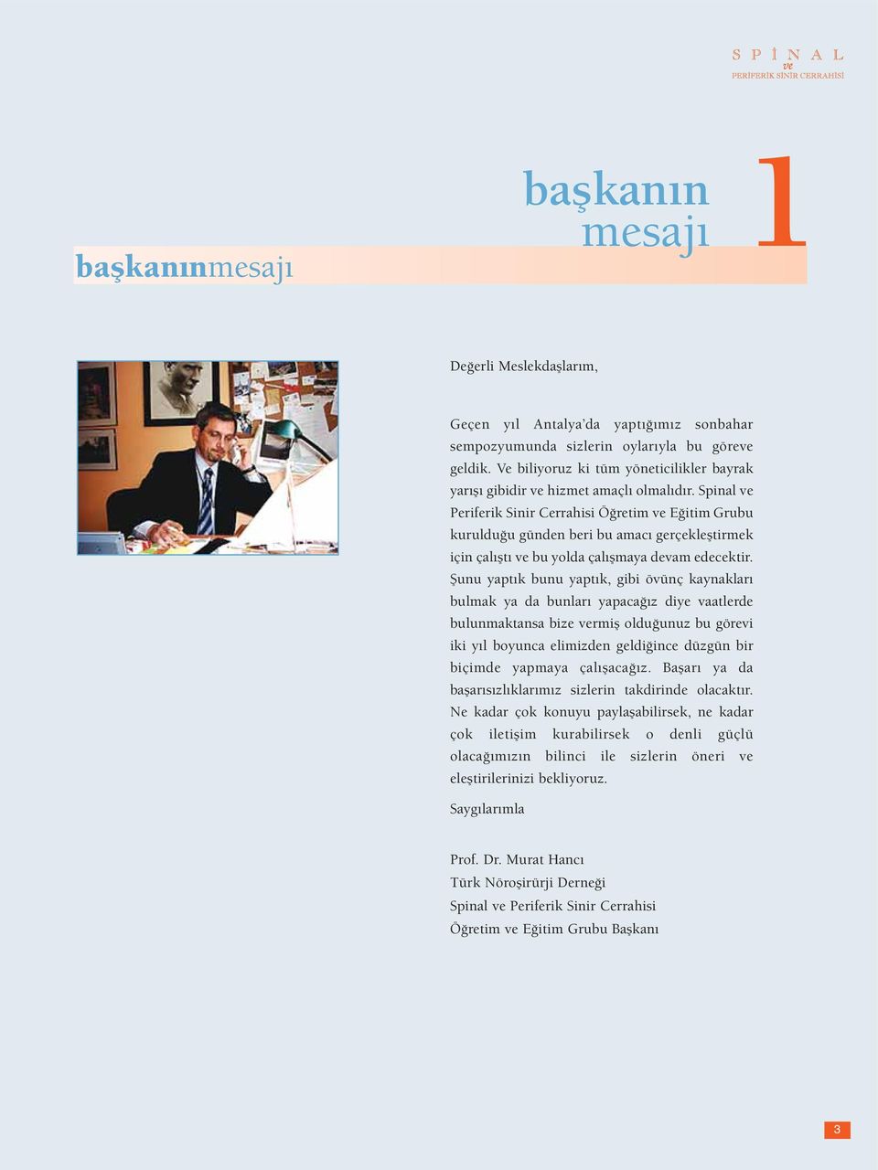 Spinal ve Periferik Sinir Cerrahisi Öğretim ve Eğitim Grubu kurulduğu günden beri bu amacı gerçekleştirmek için çalıştı ve bu yolda çalışmaya devam edecektir.