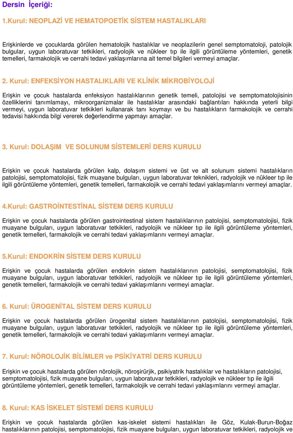 radyolojik ve nükleer tıp ile ilgili görüntüleme yöntemleri, genetik temelleri, farmakolojik ve cerrahi tedavi yaklaşımlarına ait temel bilgileri vermeyi amaçlar. 2.