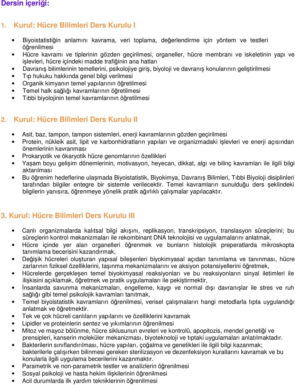 hücre membranı ve iskeletinin yapı ve işlevleri, hücre içindeki madde trafiğinin ana hatları Davranış bilimlerinin temellerini, psikolojiye giriş, biyoloji ve davranış konularının geliştirilmesi Tıp