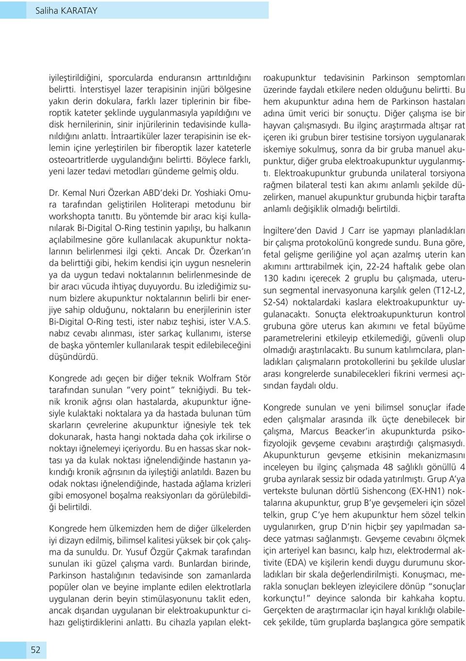 tedavisinde kullanıldığını anlattı. İntraartiküler lazer terapisinin ise eklemin içine yerleştirilen bir fiberoptik lazer kateterle osteoartritlerde uygulandığını belirtti.