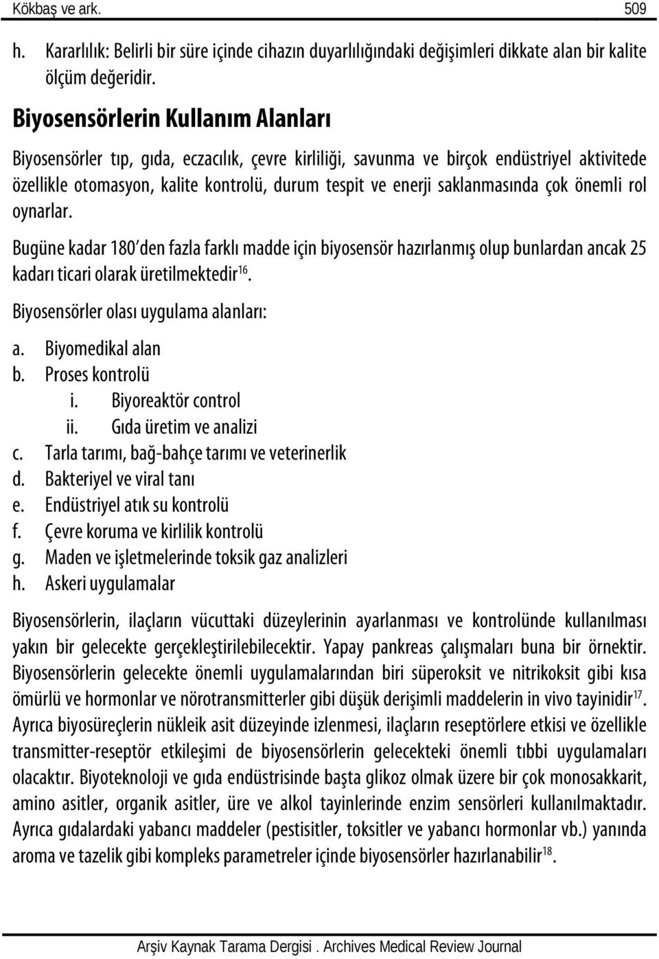 saklanmasında çok önemli rol oynarlar. Bugüne kadar 180 den fazla farklı madde için biyosensör hazırlanmış olup bunlardan ancak 25 kadarı ticari olarak üretilmektedir 16.