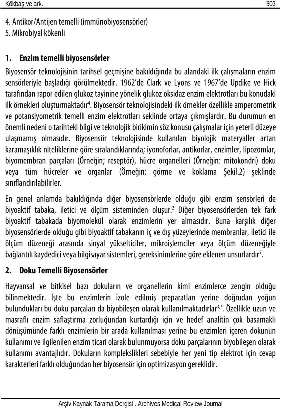 1962 de Clark ve Lyons ve 1967 de Updike ve Hick tarafından rapor edilen glukoz tayinine yönelik glukoz oksidaz enzim elektrotları bu konudaki ilk örnekleri oluşturmaktadır 4.