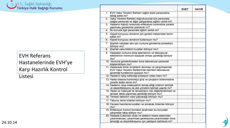 Hastanın kabulü sırasında enfeksiyon kontrolüne yönelik yapılması gerekenler planlandı mı? 4. Bu konuda ilgili personele eğitim verildi mi? 5.