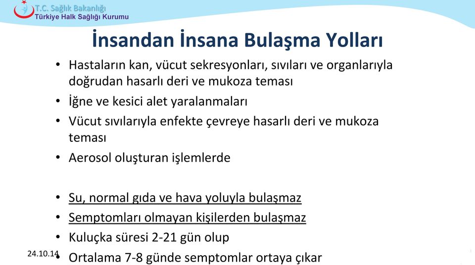 hasarlı deri ve mukoza teması Aerosol oluşturan işlemlerde Su, normal gıda ve hava yoluyla bulaşmaz