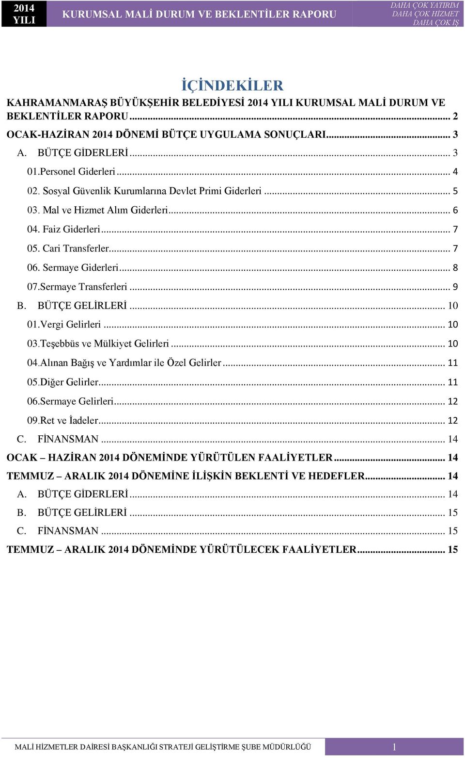 Sermaye Transferleri... 9 B. BÜTÇE GELİRLERİ... 10 01.Vergi Gelirleri... 10 03.Teşebbüs ve Mülkiyet Gelirleri... 10 04.Alınan Bağış ve Yardımlar ile Özel Gelirler... 11 05.Diğer Gelirler... 11 06.