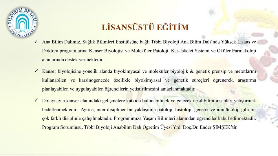 Kanser biyolojisine yönelik alanda biyokimyasal ve moleküler biyolojik & genetik prensip ve metotlarını kullanabilen ve karsinogenezde özellikle biyokimyasal ve genetik süreçleri öğrenerek, araştırma