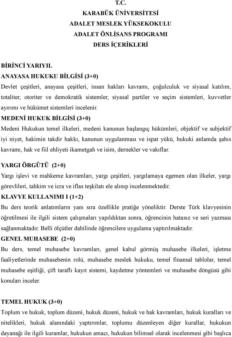 MEDENİ HUKUK BİLGİSİ (3+0) Medeni Hukukun temel ilkeleri, medeni kanunun başlangıç hükümleri, objektif ve subjektif iyi niyet, hakimin takdir hakkı, kanunun uygulanması ve ispat yükü, hukuki anlamda