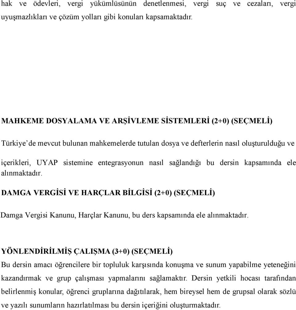 sağlandığı bu dersin kapsamında ele alınmaktadır. DAMGA VERGİSİ VE HARÇLAR BİLGİSİ (2+0) (SEÇMELİ) Damga Vergisi Kanunu, Harçlar Kanunu, bu ders kapsamında ele alınmaktadır.