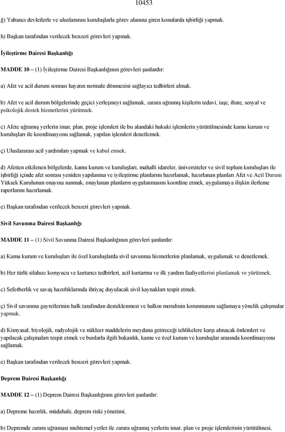 b) Afet ve acil durum bölgelerinde geçici yerleşmeyi sağlamak, zarara uğramış kişilerin tedavi, iaşe, ibate, sosyal ve psikolojik destek hizmetlerini yürütmek.