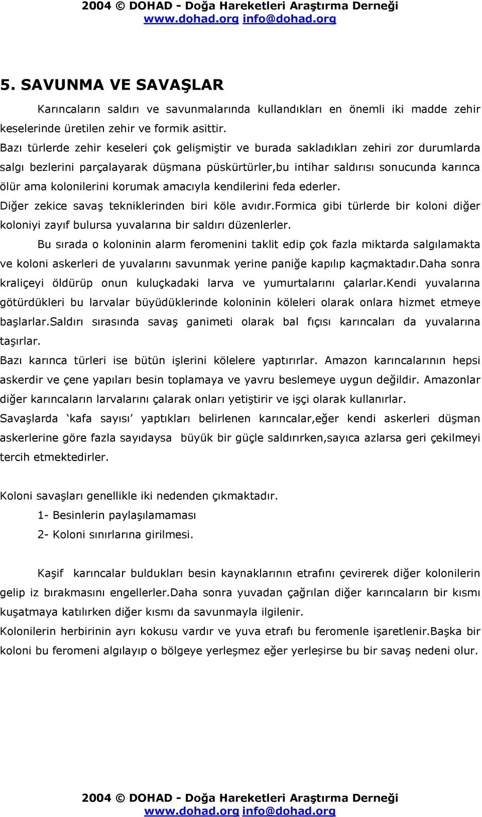 kolonilerini korumak amacıyla kendilerini feda ederler. Diğer zekice savaş tekniklerinden biri köle avıdır.