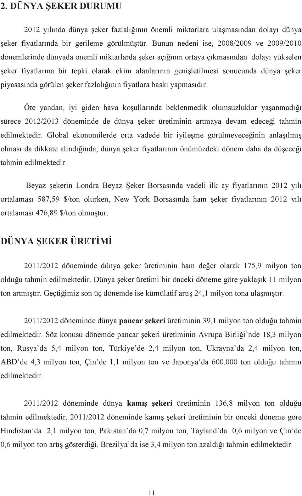 sonucunda dünya şeker piyasasında görülen şeker fazlalığının fiyatlara baskı yapmasıdır.