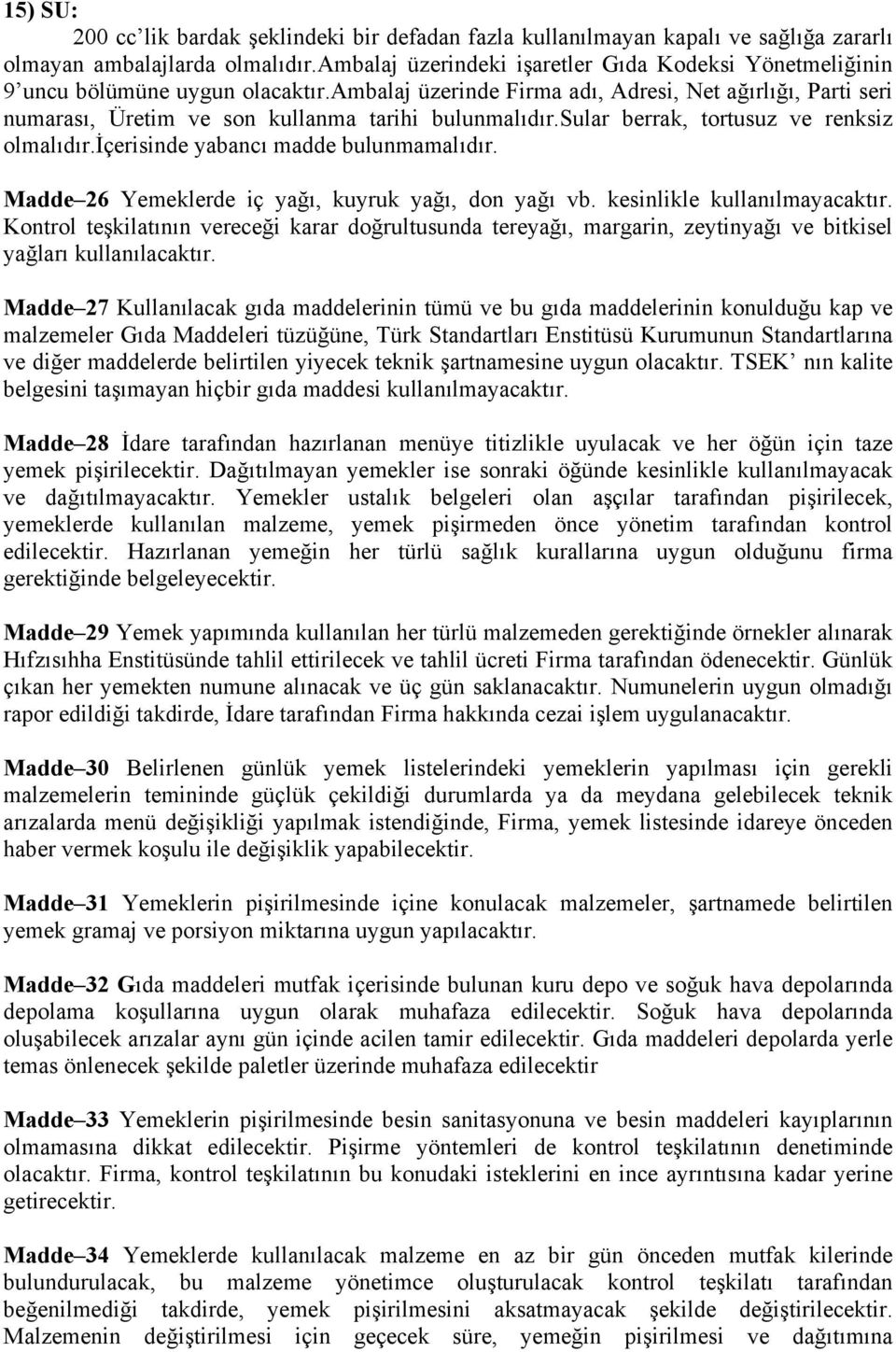 ambalaj üzerinde Firma adı, Adresi, Net ağırlığı, Parti seri numarası, Üretim ve son kullanma tarihi bulunmalıdır.sular berrak, tortusuz ve renksiz olmalıdır.içerisinde yabancı madde bulunmamalıdır.