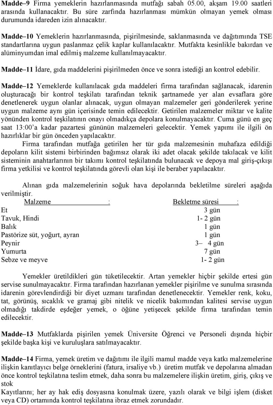 Madde 10 Yemeklerin hazırlanmasında, pişirilmesinde, saklanmasında ve dağıtımında TSE standartlarına uygun paslanmaz çelik kaplar kullanılacaktır.