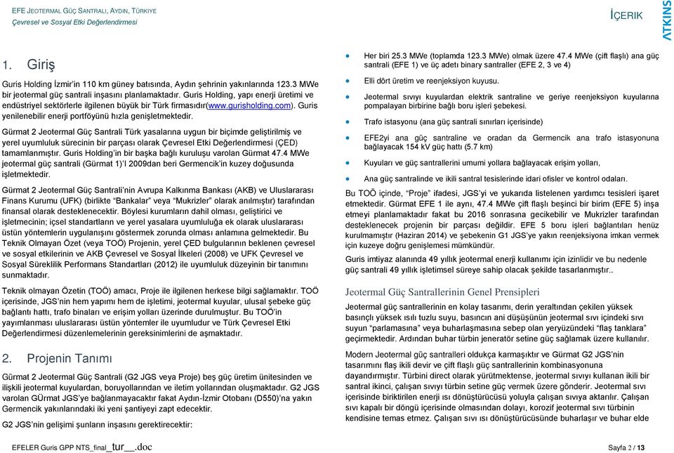 Gürmat 2 Jeotermal Güç Santrali Türk yasalarına uygun bir biçimde geliştirilmiş ve yerel uyumluluk sürecinin bir parçası olarak Çevresel Etki Değerlendirmesi (ÇED) tamamlanmıştır.