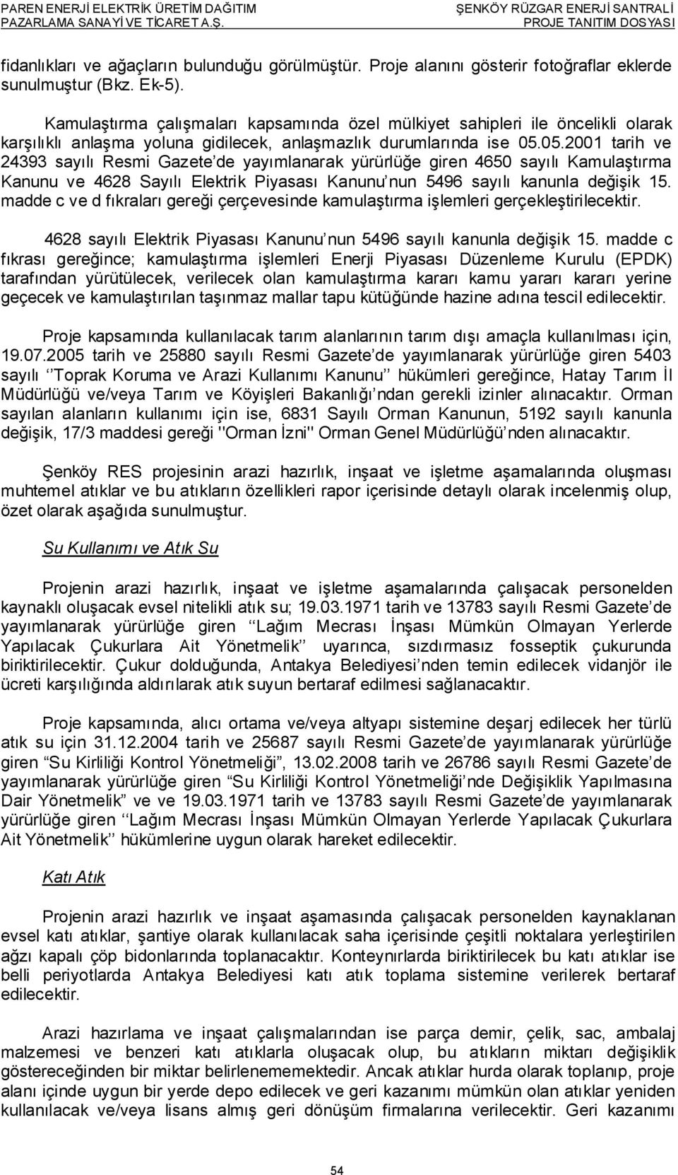 Kamulaştırma çalışmaları kapsamında özel mülkiyet sahipleri ile öncelikli olarak karşılıklı anlaşma yoluna gidilecek, anlaşmazlık durumlarında ise 05.