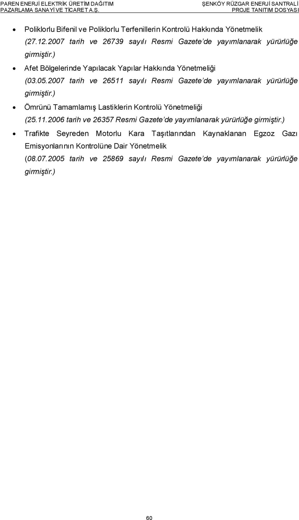 2007 tarih ve 26739 sayılı Resmi Gazete de yayımlanarak yürürlüğe Afet Bölgelerinde Yapılacak Yapılar Hakkında Yönetmeliği (03.05.