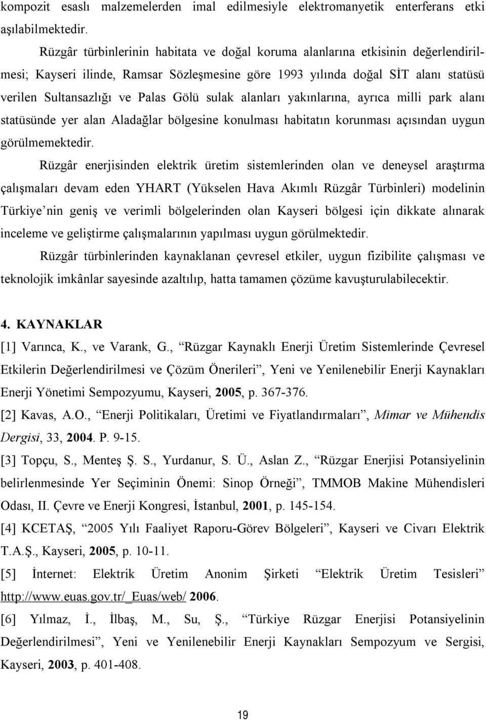 sulak alanları yakınlarına, ayrıca milli park alanı statüsünde yer alan Aladağlar bölgesine konulması habitatın korunması açısından uygun görülmemektedir.