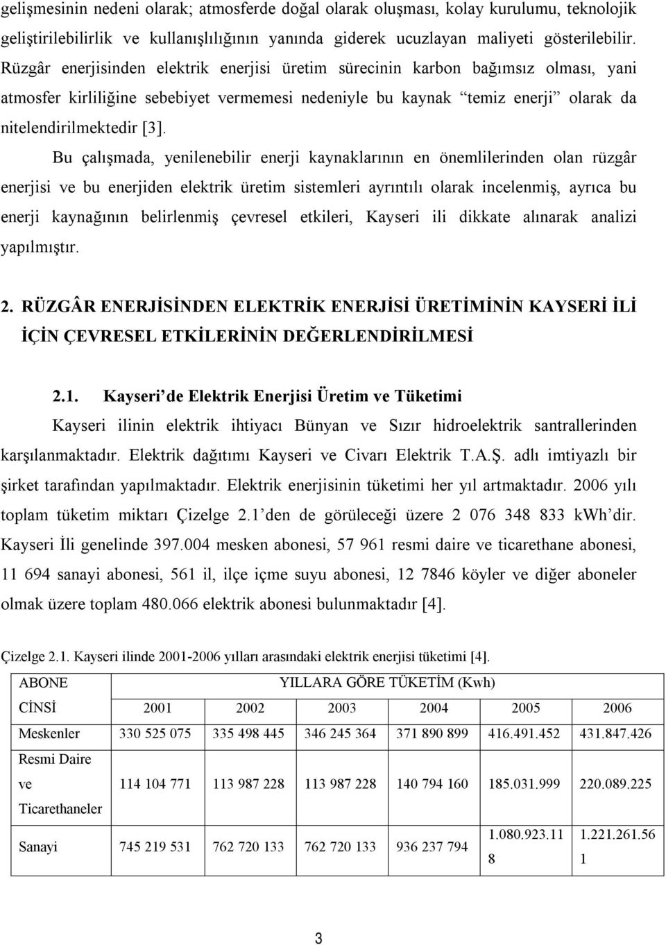 Bu çalışmada, yenilenebilir enerji kaynaklarının en önemlilerinden olan rüzgâr enerjisi ve bu enerjiden elektrik üretim sistemleri ayrıntılı olarak incelenmiş, ayrıca bu enerji kaynağının belirlenmiş