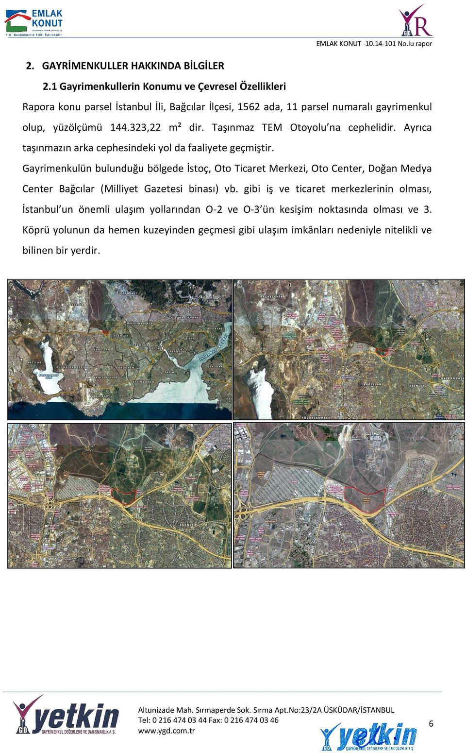 323,22 m² dir. Taşınmaz TEM Otoyolu na cephelidir. Ayrıca taşınmazın arka cephesindeki yol da faaliyete geçmiştir.