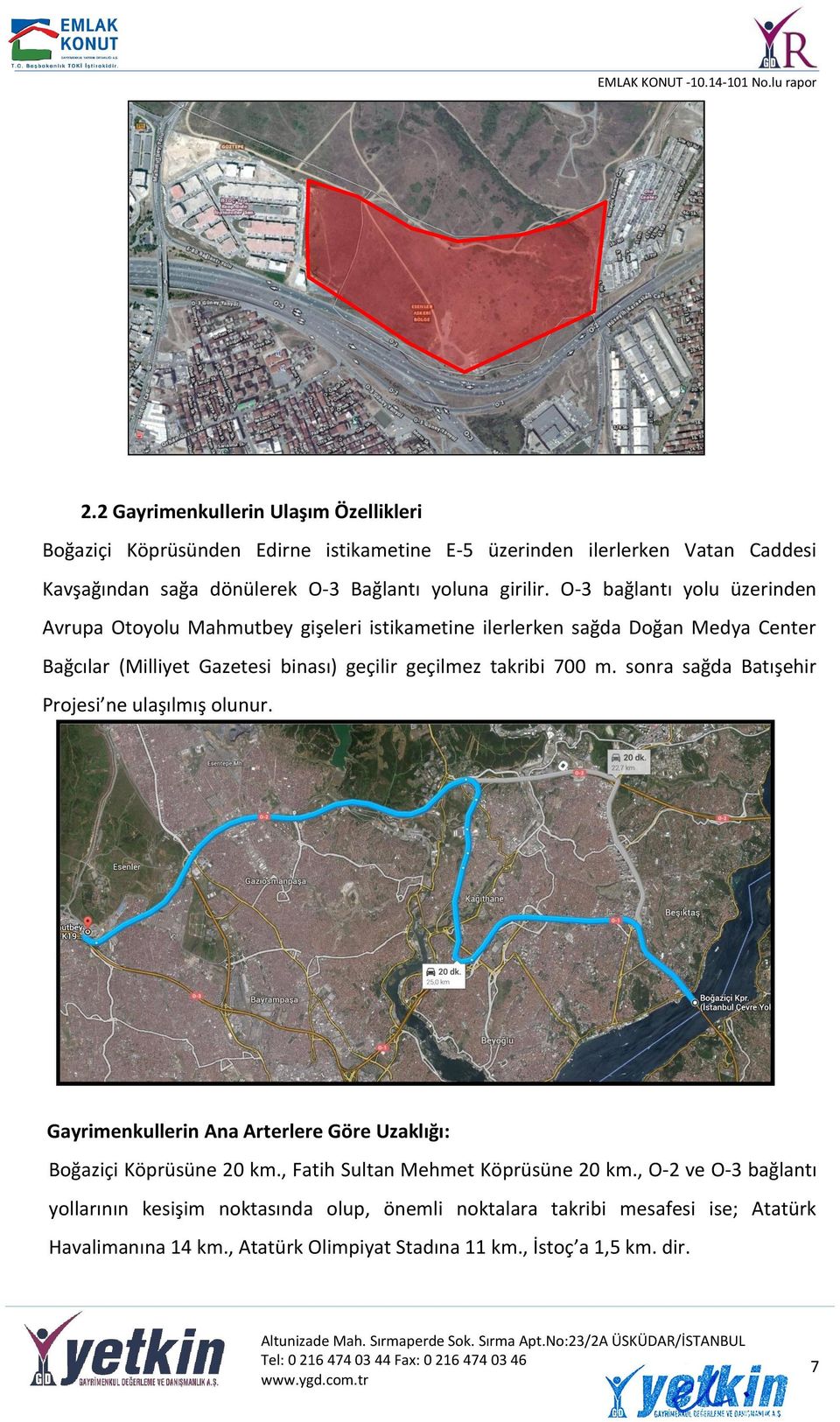 700 m. sonra sağda Batışehir Projesi ne ulaşılmış olunur. Gayrimenkullerin Ana Arterlere Göre Uzaklığı: Boğaziçi Köprüsüne 20 km., Fatih Sultan Mehmet Köprüsüne 20 km.