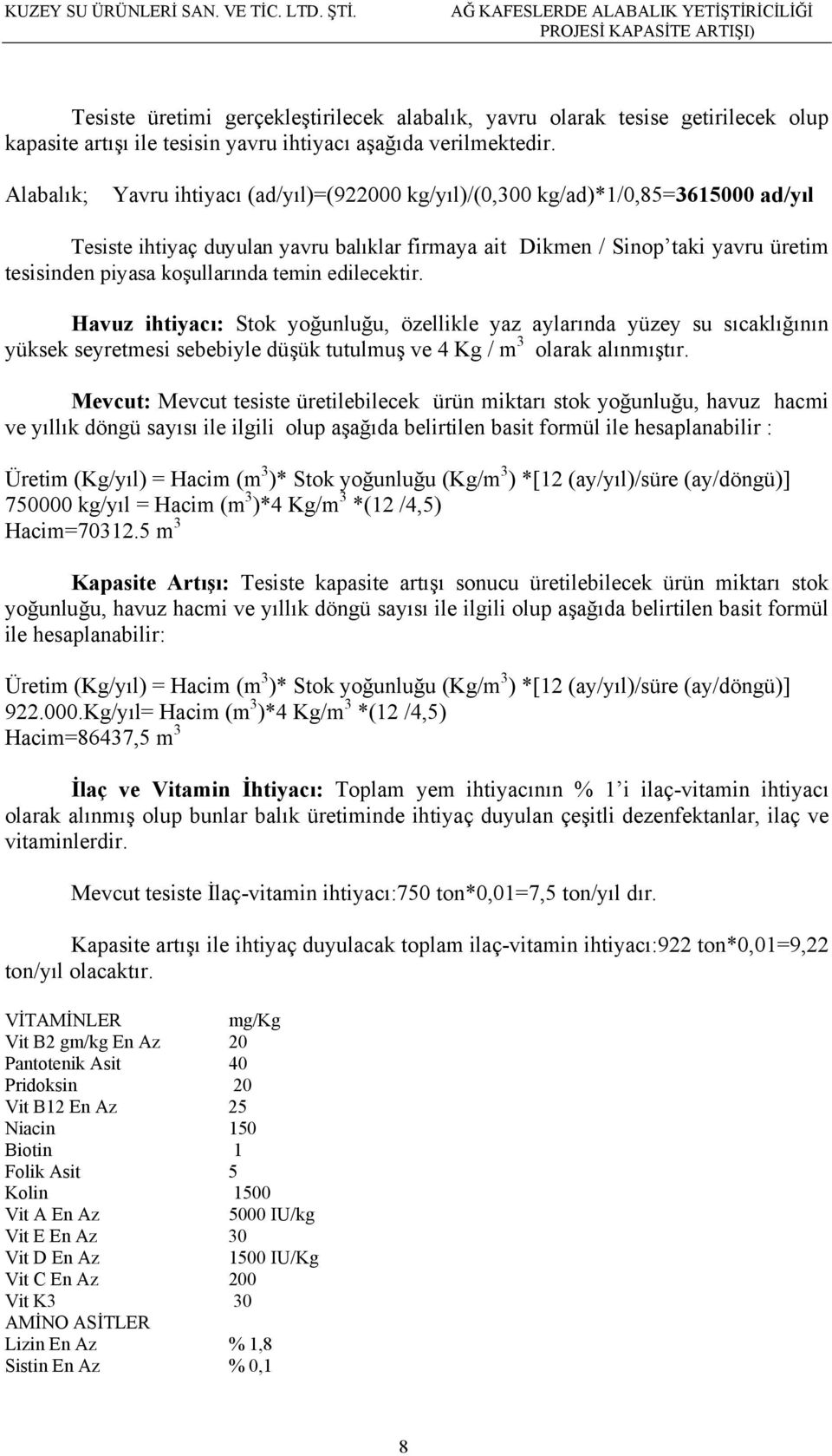 koşullarında temin edilecektir. Havuz ihtiyacı: Stok yoğunluğu, özellikle yaz aylarında yüzey su sıcaklığının yüksek seyretmesi sebebiyle düşük tutulmuş ve 4 Kg / m 3 olarak alınmıştır.