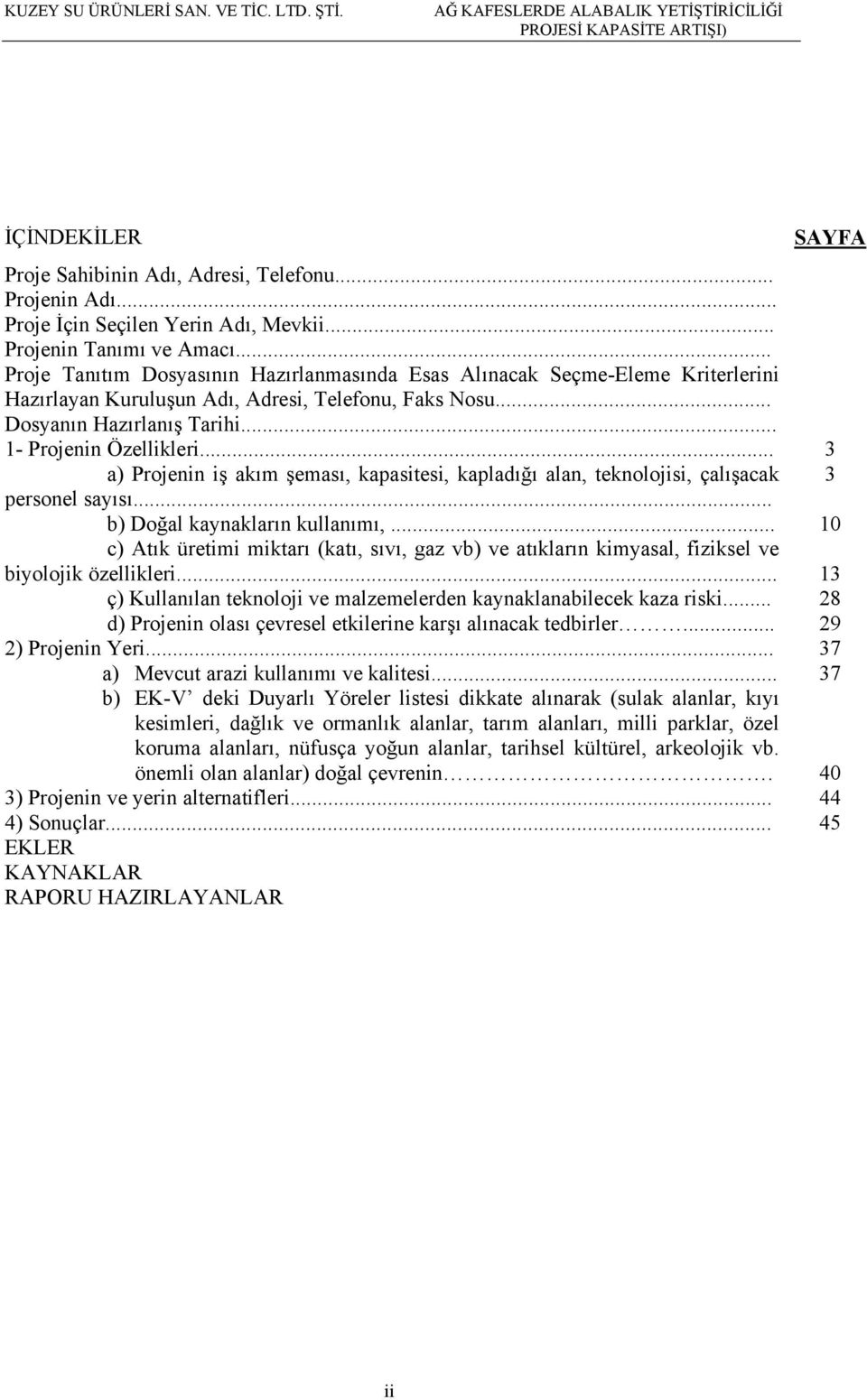 .. 3 a) Projenin iş akım şeması, kapasitesi, kapladığı alan, teknolojisi, çalışacak 3 personel sayısı... b) Doğal kaynakların kullanımı,.