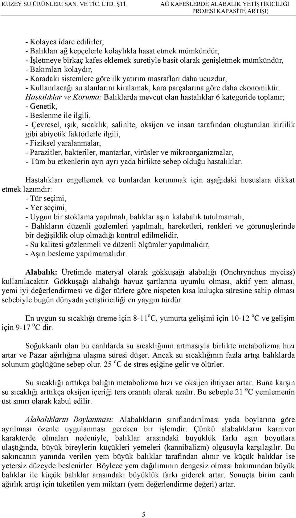 Hastalıklar ve Koruma: Balıklarda mevcut olan hastalıklar 6 kategoride toplanır; - Genetik, - Beslenme ile ilgili, - Çevresel, ışık, sıcaklık, salinite, oksijen ve insan tarafından oluşturulan