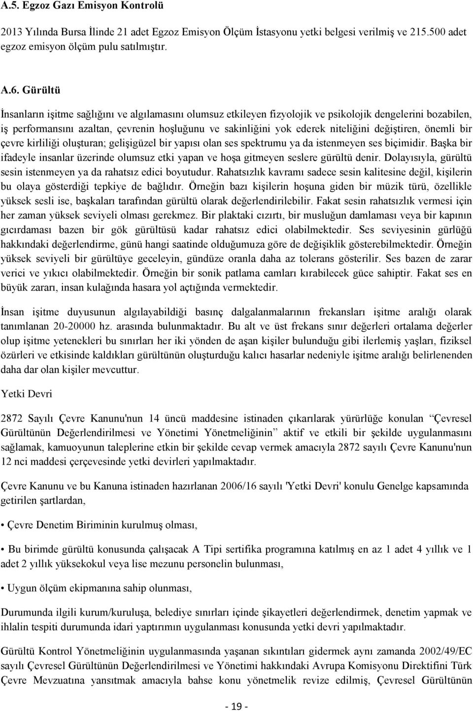 değiştiren, önemli bir çevre kirliliği oluşturan; gelişigüzel bir yapısı olan ses spektrumu ya da istenmeyen ses biçimidir.