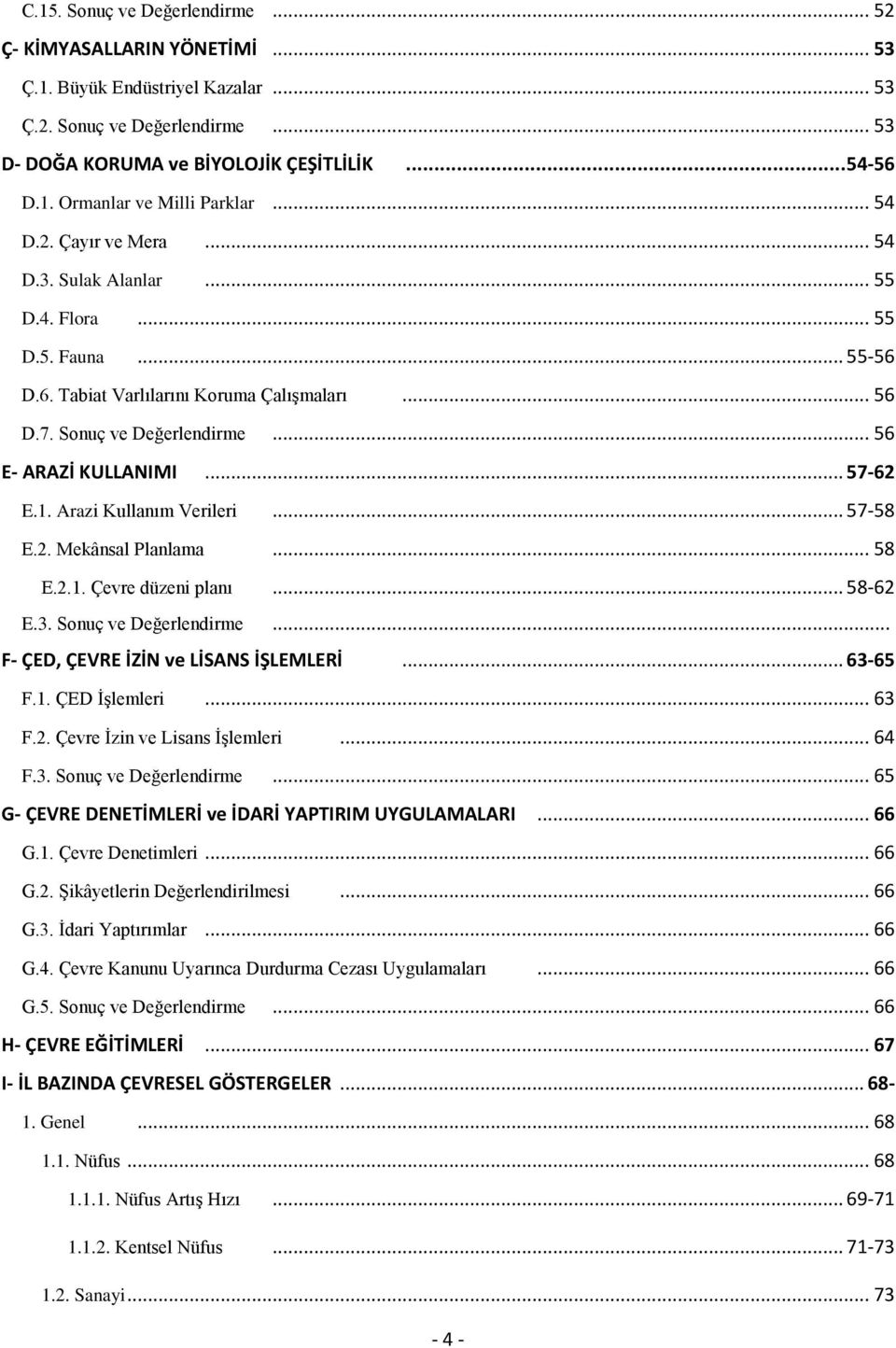 .. 57-62 E.1. Arazi Kullanım Verileri... 57-58 E.2. Mekânsal Planlama... 58 E.2.1. Çevre düzeni planı... 58-62 E.3. Sonuç ve Değerlendirme... F- ÇED, ÇEVRE İZİN ve LİSANS İŞLEMLERİ... 63-65 F.1. ÇED İşlemleri.