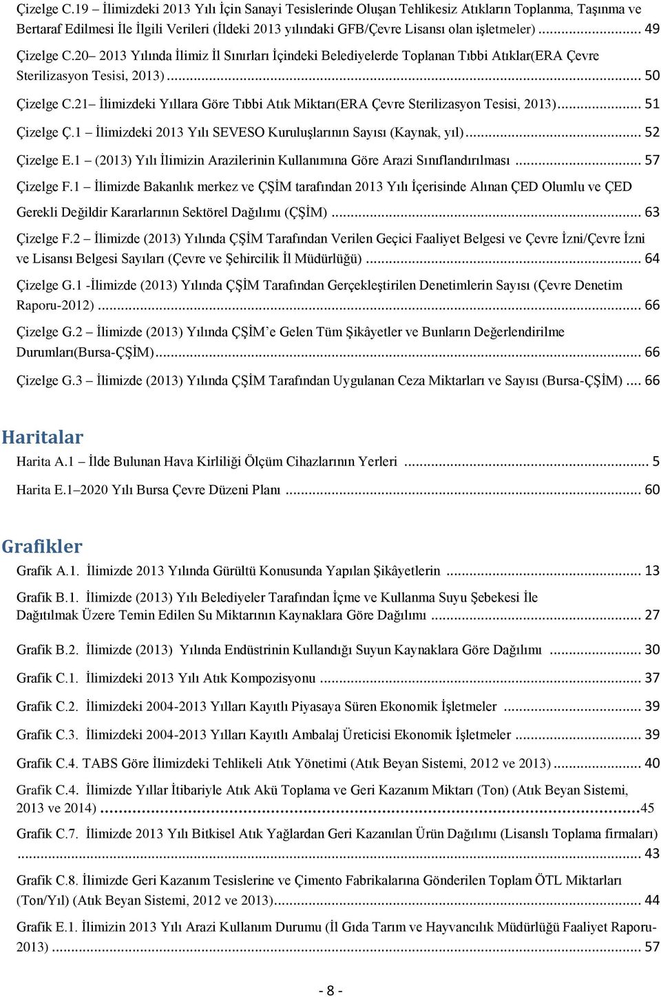 .. 49 20 2013 Yılında İlimiz İl Sınırları İçindeki Belediyelerde Toplanan Tıbbi Atıklar(ERA Çevre Sterilizasyon Tesisi, 2013).