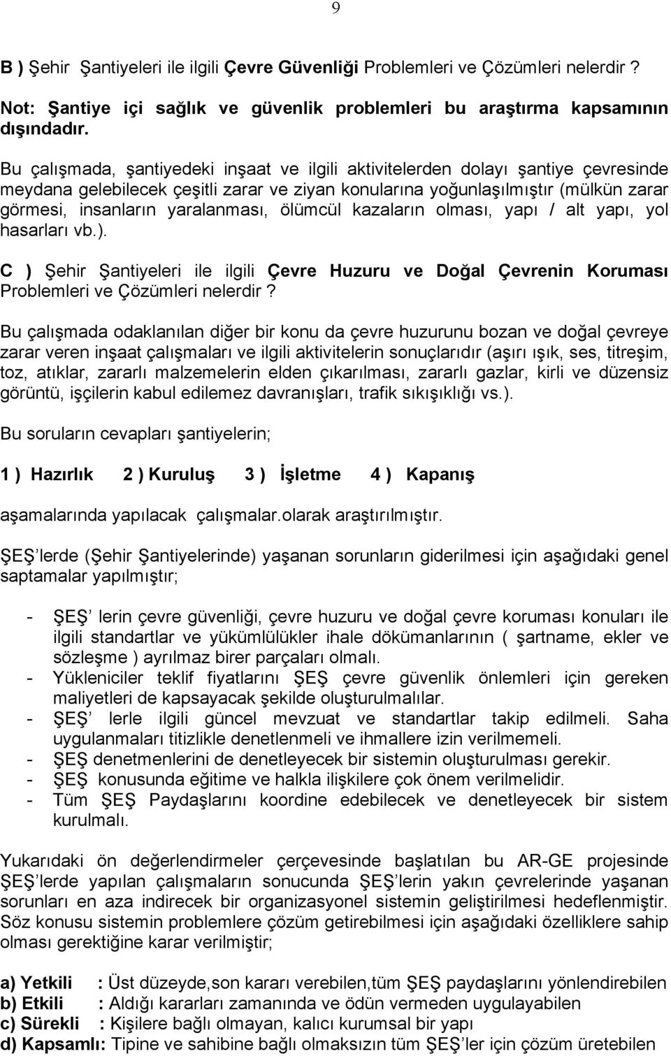 yaralanması, ölümcül kazaların olması, yapı / alt yapı, yol hasarları vb.). C ) Şehir Şantiyeleri ile ilgili Çevre Huzuru ve Doğal Çevrenin Koruması Problemleri ve Çözümleri nelerdir?