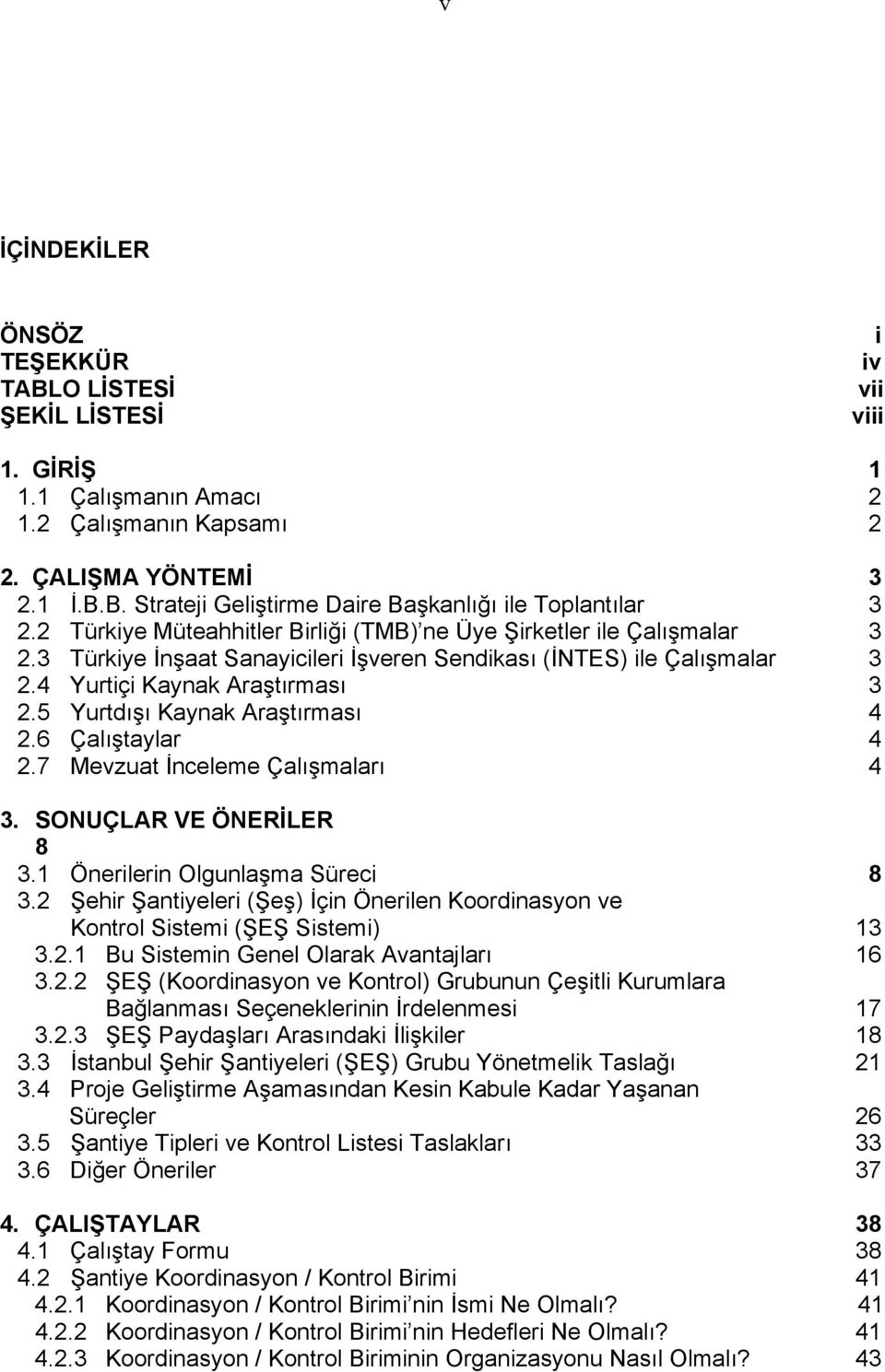 5 Yurtdışı Kaynak Araştırması 4 2.6 Çalıştaylar 4 2.7 Mevzuat İnceleme Çalışmaları 4 3. SONUÇLAR VE ÖNERİLER 8 3.1 Önerilerin Olgunlaşma Süreci 8 3.